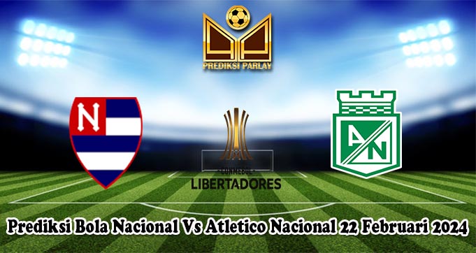 Prediksi Bola Nacional Vs Atletico Nacional 22 Februari 2024
