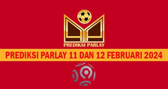 Prediksi Parlay 11 dan 12 Februari 2024