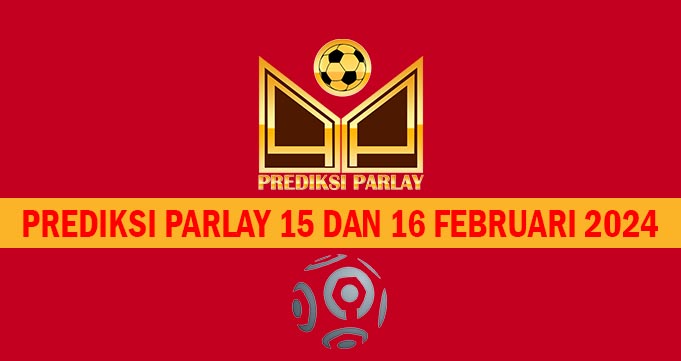Prediksi Parlay 15 dan 16 Februari 2024