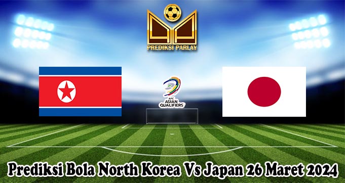 Prediksi Bola North Korea Vs Japan 26 Maret 2024