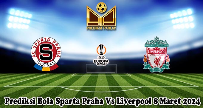 Prediksi Bola Sparta Praha Vs Liverpool 8 Maret 2024