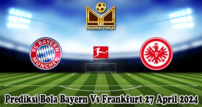 Prediksi Bola Bayern Vs Frankfurt 27 April 2024