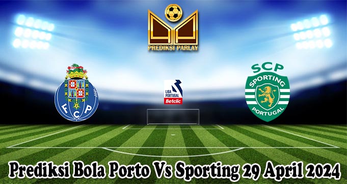 Prediksi Bola Porto Vs Sporting 29 April 2024