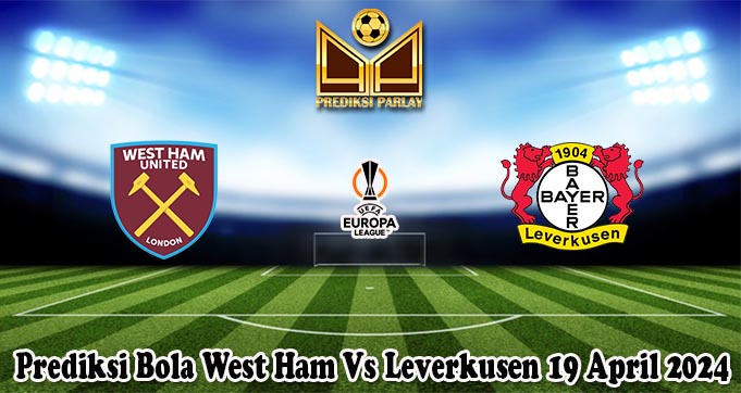 Prediksi Bola West Ham Vs Leverkusen 19 April 2024